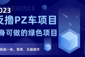 2023反撸PZ车项目，终身可做的绿色项目，一天保底一张，简单、无脑操作【仅揭秘】