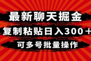 最新聊天掘金，复制粘贴日入300＋，可多号批量操作