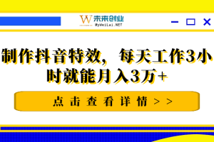 制作抖音特效，每天工作3小时就能月入3万+【视频教程】