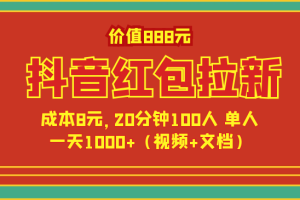 价值1888元抖音红包拉新项目，成本8元，20分钟100人 单人一天1000+【文档+视频】