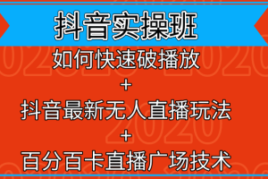 抖音实操班：如何快速破播放+百分百卡直播广场技术+抖音最新无人直播玩法