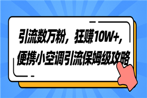 引流数万粉，狂赚10W+，便携小空调引流保姆级攻略