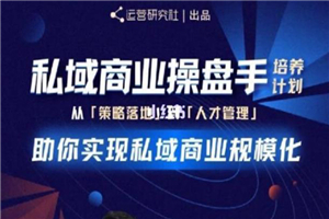 陈维贤私域商业盘操手培养计划第三期：从0到1梳理可落地的私域商业操盘方案