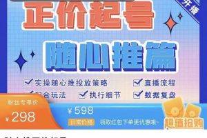 随心推正价起号精品课，实操随心推投放策略（5节课-价值298）