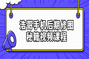 浩哥手机后期修图秘籍视频课程