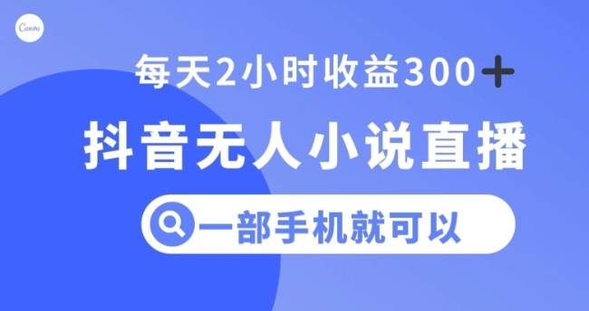 抖音无人小说直播，一部手机操作，日入300+【揭秘】插图