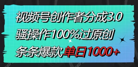 视频号创作者分成3.0玩法，骚操作100%过原创，条条爆款，单日1000+插图