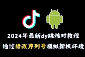 2024年最新抖音跳核对教程，通过修改序列号模拟新机环境【揭秘】