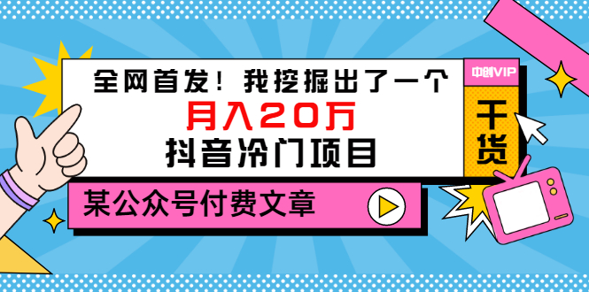 某公众号付费文章《全网首发！我挖掘出了一个月入20万的抖音冷门项目》插图