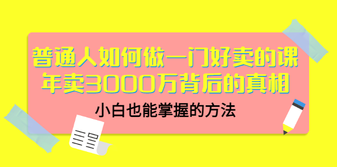 普通人如何做一门好卖的课：年卖3000万背后的真相，小白也能掌握的方法插图