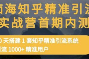 知乎精准引流实战营1-2期，30天搭建1套精准引流系统，引流1000+精准用户