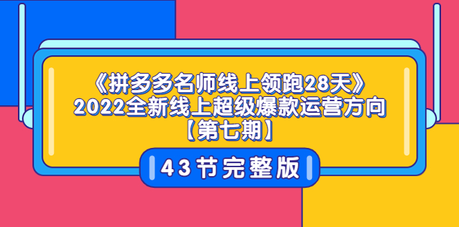 《拼多多名师线上领跑28天》2022全新线上超级爆款运营方向【第七期】43节课插图