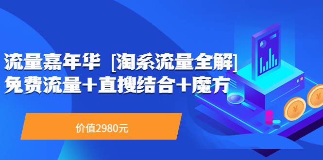 流量嘉年华 [淘系流量全解]系列课：免费流量+直搜结合+魔方（价值2980）插图