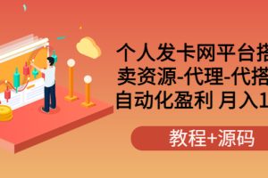 个人发卡网平台搭建，卖资源-代理-代搭建 自动化盈利 月入1W+（教程+源码）