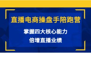 直播电商操盘手陪跑营：掌握四大核心能力，倍增直播业绩（价值980）