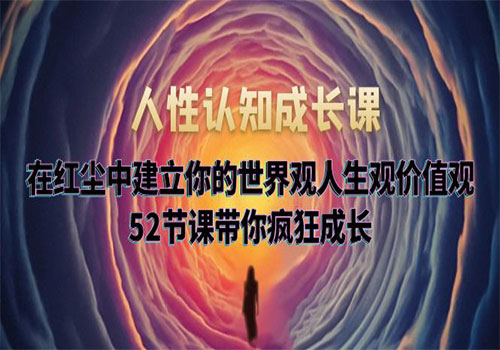 人性认知成长课，在红尘中建立你的世界观人生观价值观，52节课带你疯狂成长插图