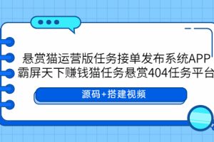 悬赏猫运营版任务接单发布系统APP+霸屏天下赚钱猫任务悬赏404任务平台