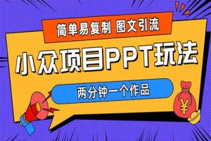 简单易复制 图文引流 两分钟一个作品 月入1W+小众项目PPT玩法 (教程+素材)