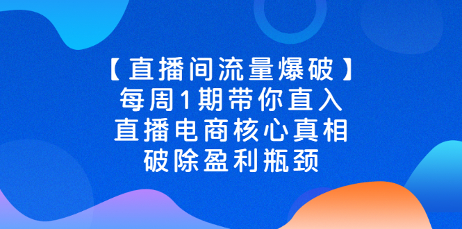 【直播间流量爆破】每周1期带你直入直播电商核心真相，破除盈利瓶颈插图