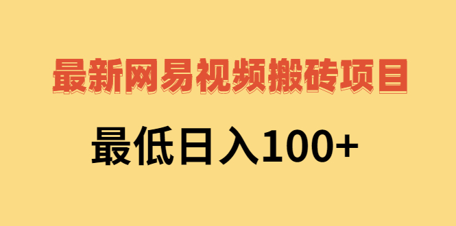 最新网易视频搬砖项目，最低日入100+（视频教程+文档）插图