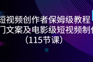 短视频创作者保姆级教程：热门文案及电影级短视频制作（115节课）