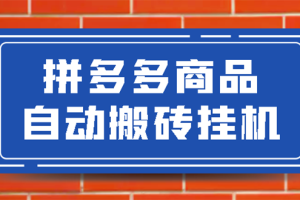 拼多多商品自动搬砖挂机项目，稳定月入5000+【自动脚本+视频教程】