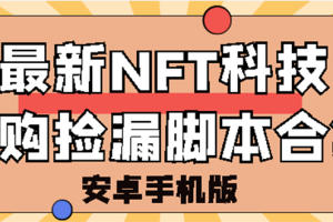 外面卖999的最新NFT科技抢购捡漏脚本合集【破解手机版+持续更新】