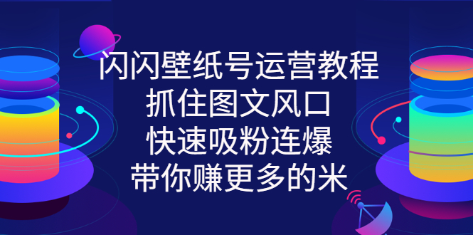 闪闪壁纸号运营教程，抓住图文风口，快速吸粉连爆，带你赚更多的米插图