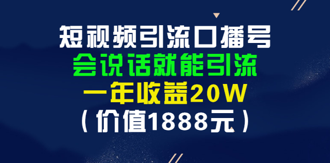 短视频引流口播号，会说话就能引流，一年收益20W（价值1888元）插图