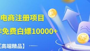 【高端精品】海外电商注册项目，简单操作免费白嫖10000+