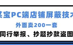 外面卖200的某宝PC端店铺屏蔽技术：防同行举报、抄题抄款盗图等