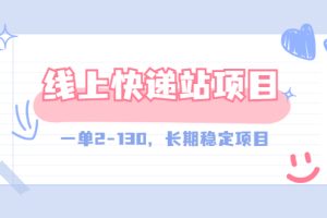 【外面收费998元】线上快递站，一单2-130，长期稳定项目（附渠道）