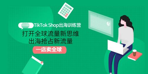 TikTok Shop出海训练营：打开全球流量新思维，出海抢占新流量，一店卖全球插图