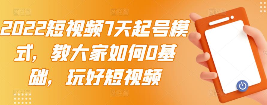 2022短视频7天起号模式，教大家如何0基础，玩好短视频【视频教程】无水印插图