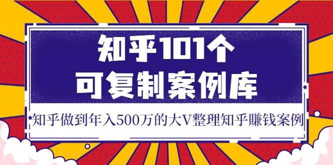 知乎101个可复制案例库，知乎做到年入500万的大V整理知乎賺钱案例插图