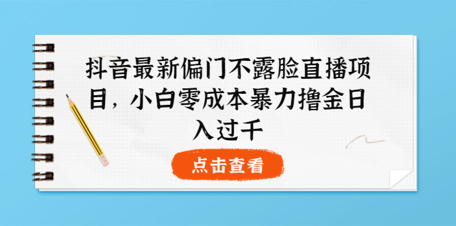 抖音最新偏门不露脸直播项目，小白零成本暴力撸金日入1000+插图