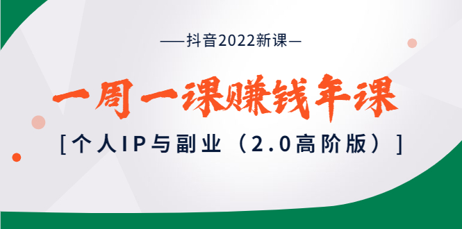 抖音2022新课：一周一课赚钱年课：个人IP与副业（2.0高阶版）插图