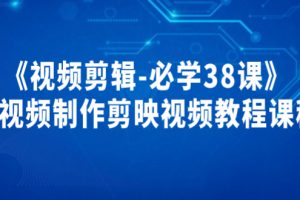 《视频剪辑-必学38课》短视频制作剪映视频教程课程