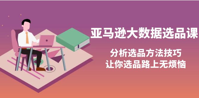 亚马逊大数据选品课：分析选品方法技巧，让你选品路上无烦恼插图