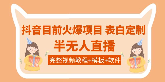 抖音目前火爆项目-表白定制：半无人直播，完整视频教程+模板+软件插图