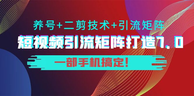 陆明明·短视频引流矩阵打造7.0，养号+二剪技术+引流矩阵 一部手机搞定插图