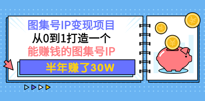 图集号IP变现项目：从0到1打造一个能赚钱的图集号IP 半年赚了30W插图