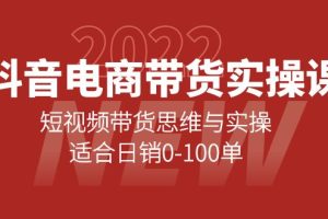 抖音电商带货实操课：短视频带货思维与实操，适合日销0-100单