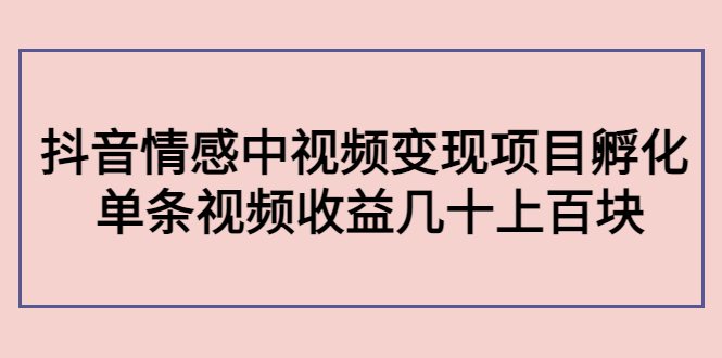 黄岛主副业孵化营第5期：抖音情感中视频变现项目孵化 单条视频收益几十上百插图