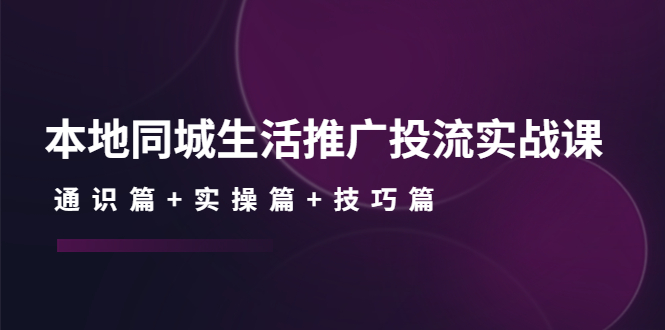 本地同城生活推广投流实战课：通识篇+实操篇+技巧篇插图