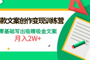 爆款短文案创作变现训练营：零基础写出吸睛吸金文案，月入2W+