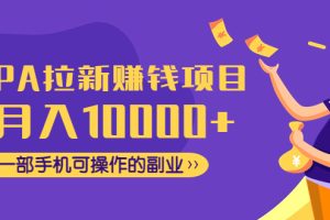 CPA拉新赚钱项目，月入10000+一部手机可操作的副业