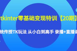 tkinter零基础变现特训【20期】系统传授TK玩法 从小白到高手 录播+直播课