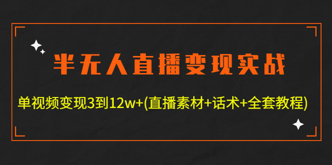 半无人直播变现实战(12.18号更新) 单视频变现3到12w+(全套素材+话术+教程)插图