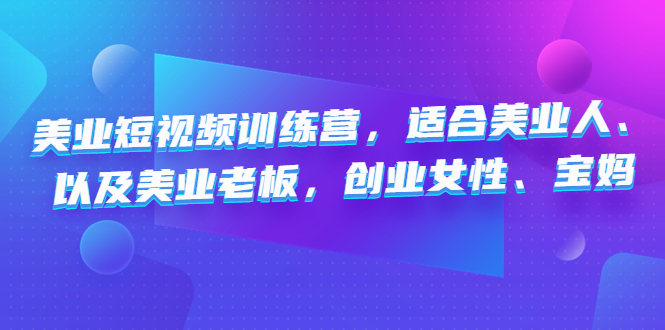 美业短视频训练营，适合美业人、以及美业老板，创业女性、宝妈插图